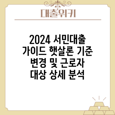 2024 서민대출 가이드: 햇살론 기준 변경 및 근로자 대상 상세 분석