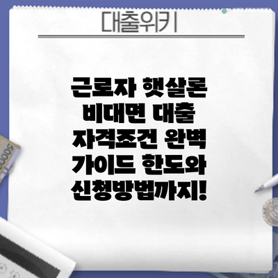 근로자 햇살론 비대면 대출 자격조건 완벽 가이드: 한도와 신청방법까지!