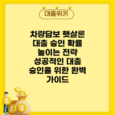 차량담보 햇살론 대출 승인 확률 높이는 전략: 성공적인 대출 승인을 위한 완벽 가이드