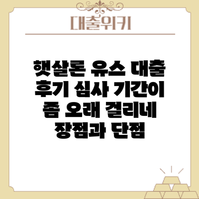 햇살론 유스 대출 후기: 심사 기간이 좀 오래 걸리네? 장점과 단점