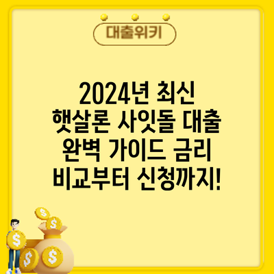 2024년 최신 햇살론 사잇돌 대출 완벽 가이드: 금리 비교부터 신청까지!