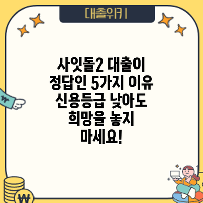 사잇돌2 대출이 정답인 5가지 이유: 신용등급 낮아도 희망을 놓지 마세요!