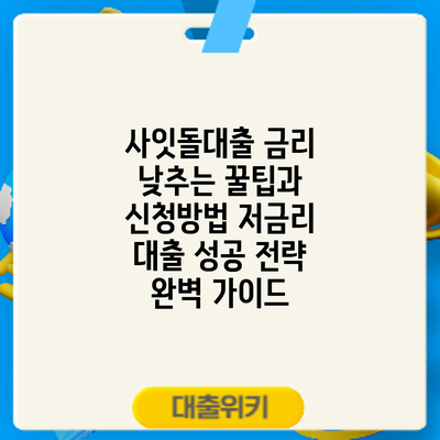 사잇돌대출 금리 낮추는 꿀팁과 신청방법: 저금리 대출 성공 전략 완벽 가이드