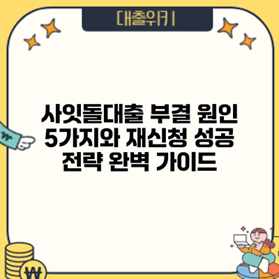 사잇돌대출 부결 원인 5가지와 재신청 성공 전략 완벽 가이드