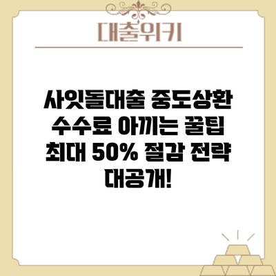 사잇돌대출 중도상환 수수료 아끼는 꿀팁: 최대 50% 절감 전략 대공개!