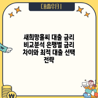 새희망홀씨 대출 금리 비교분석: 은행별 금리 차이와 최적 대출 선택 전략