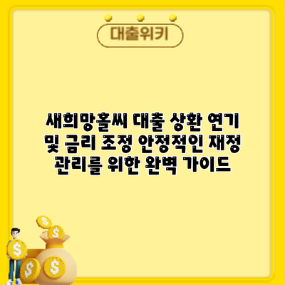 새희망홀씨 대출 상환 연기 및 금리 조정: 안정적인 재정 관리를 위한 완벽 가이드