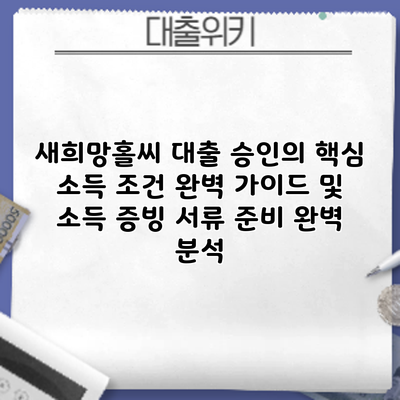 새희망홀씨 대출 승인의 핵심: 소득 조건 완벽 가이드 및 소득 증빙 서류 준비 완벽 분석