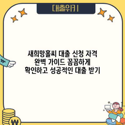 새희망홀씨 대출 신청 자격 완벽 가이드: 꼼꼼하게 확인하고 성공적인 대출 받기