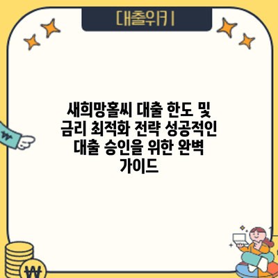 새희망홀씨 대출 한도 및 금리 최적화 전략: 성공적인 대출 승인을 위한 완벽 가이드