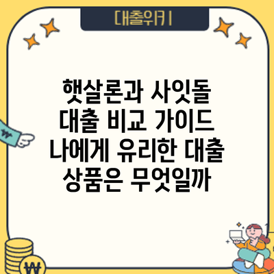 햇살론과 사잇돌 대출 비교 가이드: 나에게 유리한 대출 상품은 무엇일까?
