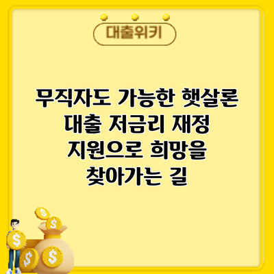 무직자도 가능한 햇살론 대출: 저금리 재정 지원으로 희망을 찾아가는 길