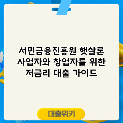 서민금융진흥원 햇살론: 사업자와 창업자를 위한 저금리 대출 가이드