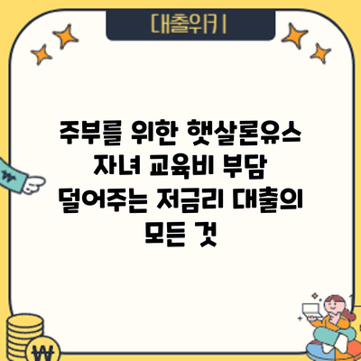 주부를 위한 햇살론유스: 자녀 교육비 부담 덜어주는 저금리 대출의 모든 것