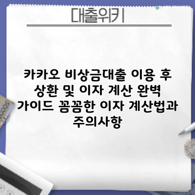 카카오 비상금대출 이용 후 상환 및 이자 계산 완벽 가이드: 꼼꼼한 이자 계산법과 주의사항