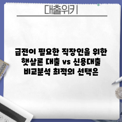 급전이 필요한 직장인을 위한 햇살론 대출 vs 신용대출 비교분석: 최적의 선택은?