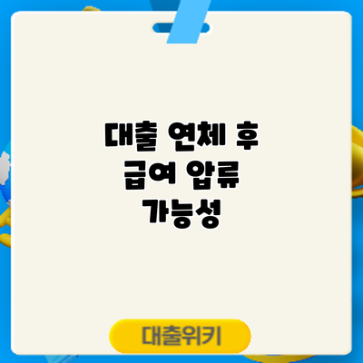 대출 연체 후 급여 압류: 가능성