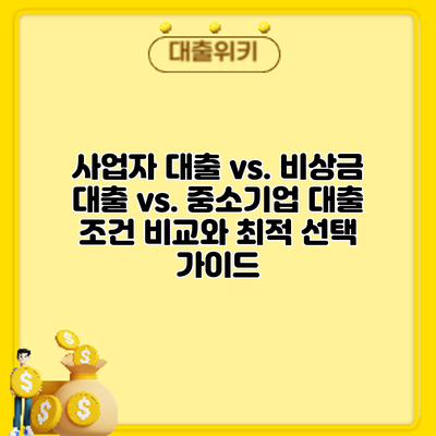 사업자 대출 vs. 비상금 대출 vs. 중소기업 대출: 조건 비교와 최적 선택 가이드