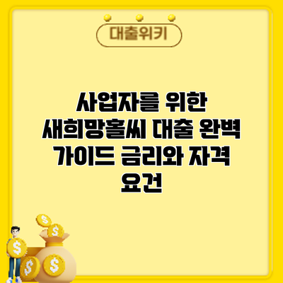 사업자를 위한 새희망홀씨 대출 완벽 가이드: 금리와 자격 요건