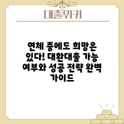 연체 중에도 희망은 있다! 대환대출 가능 여부와 성공 전략 완벽 가이드