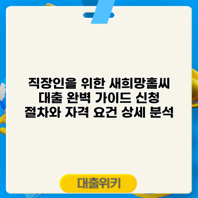 직장인을 위한 새희망홀씨 대출 완벽 가이드: 신청 절차와 자격 요건 상세 분석