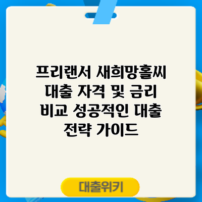 프리랜서 새희망홀씨 대출 자격 및 금리 비교: 성공적인 대출 전략 가이드
