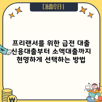 프리랜서를 위한 급전 대출: 신용대출부터 소액대출까지 현명하게 선택하는 방법