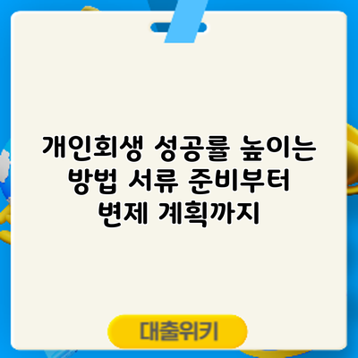개인회생 성공률 높이는 방법: 서류 준비부터 변제 계획까지
