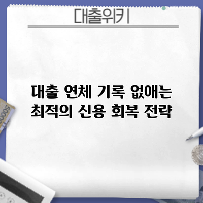 대출 연체 기록 없애는 최적의 신용 회복 전략