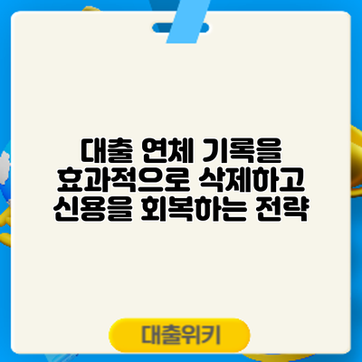 대출 연체 기록을 효과적으로 삭제하고 신용을 회복하는 전략
