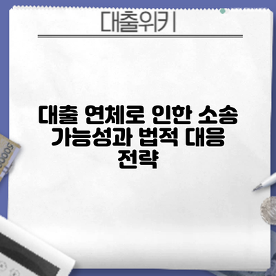 대출 연체로 인한 소송 가능성과 법적 대응 전략