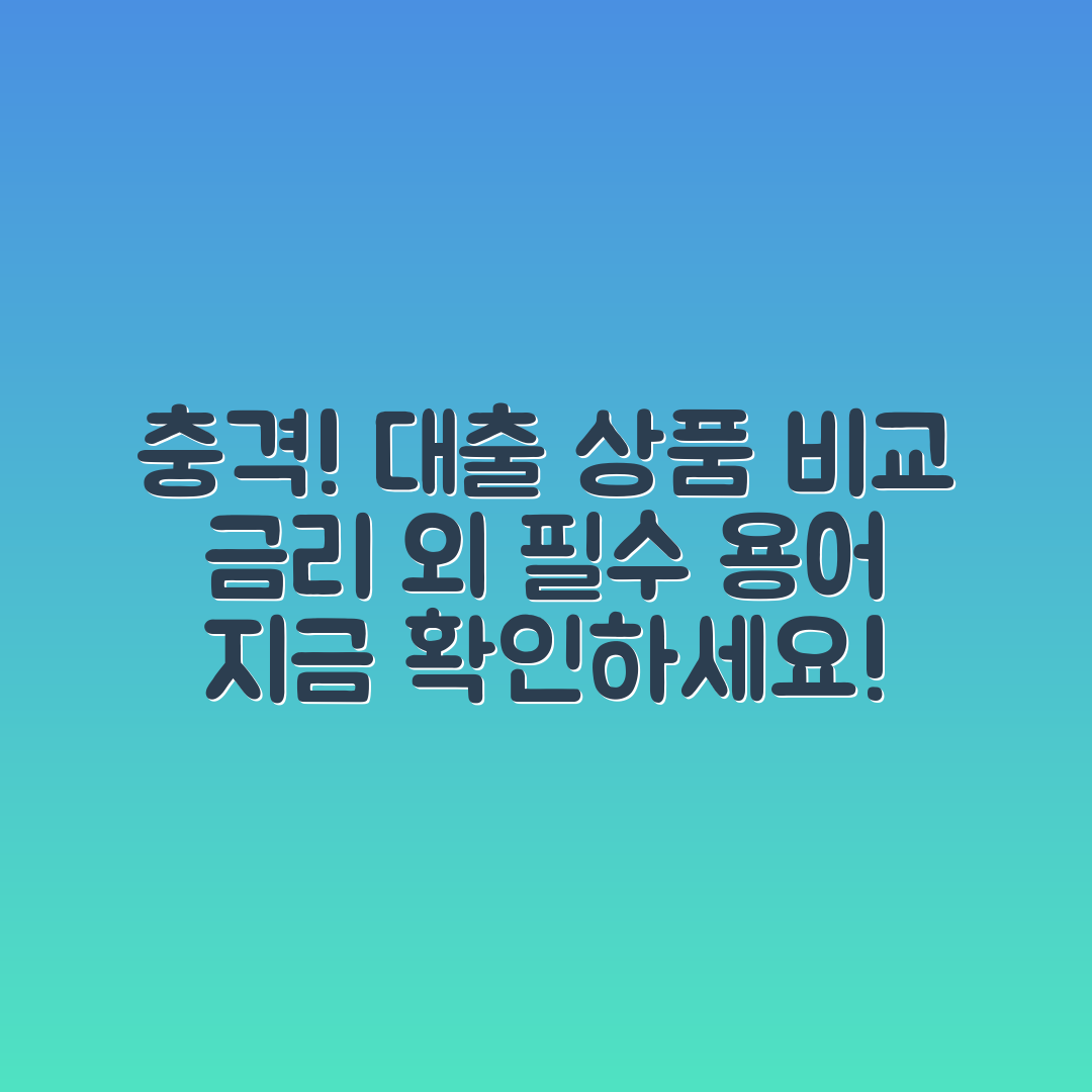충격적인 대출 상품 비교! 금리 외 확인할 용어는?