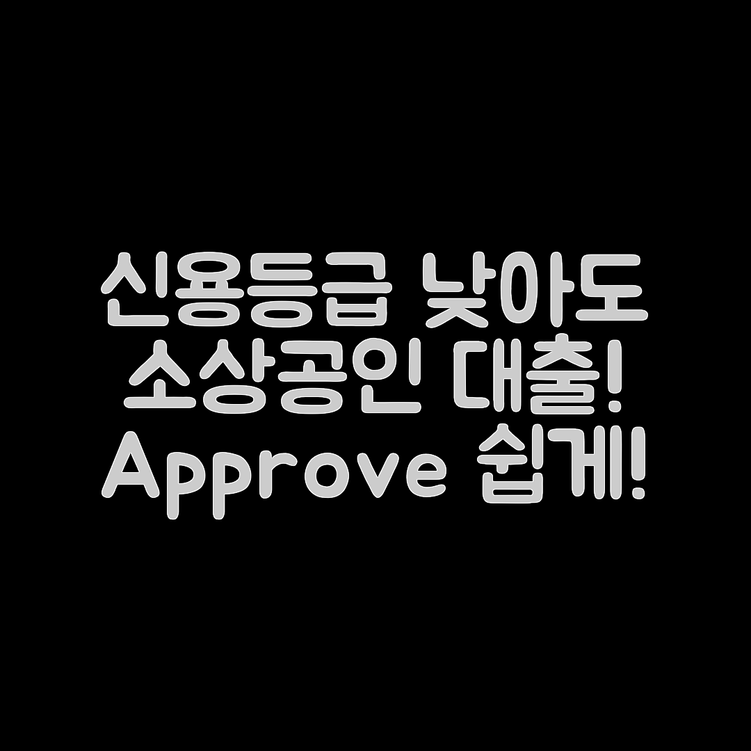 신용등급 낮아도 소상공인 대출 승인 마스터하기