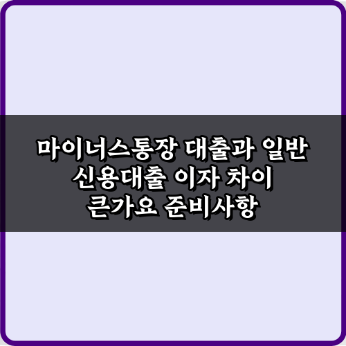 마이너스통장 대출과 일반 신용대출 이자 차이 큰가요? 최저금리 선택 팁 7가지