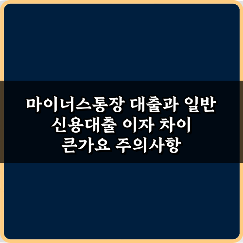 마이너스통장 대출과 일반 신용대출 이자 차이 큰가요? 최저금리 선택 팁 7가지