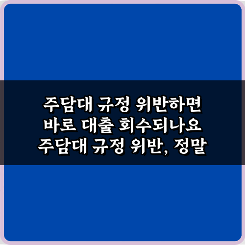 주담대 규정 위반하면 바로 대출 회수되나요? 팩트체크 5가지