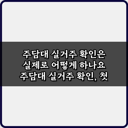 주담대 실거주 확인은 실제로 어떻게 하나요? 5가지 핵심 비법