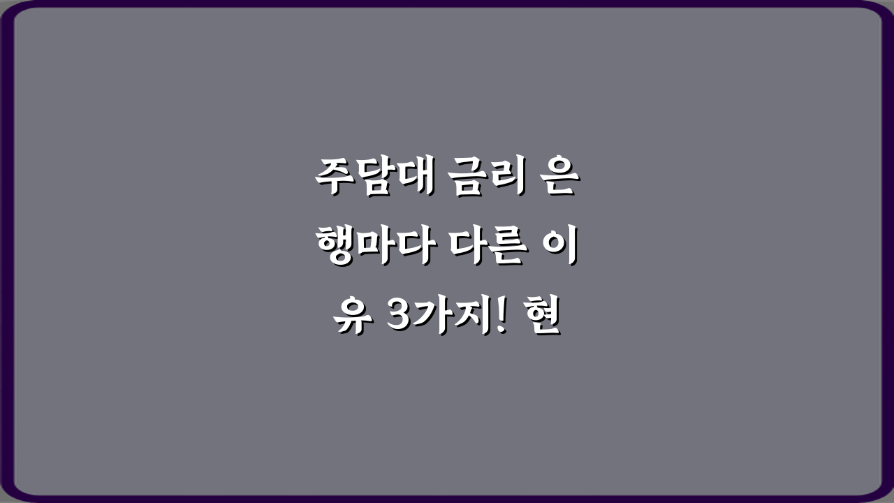 주담대 금리 은행마다 다른 이유 3가지! 현명한 대출 가이드