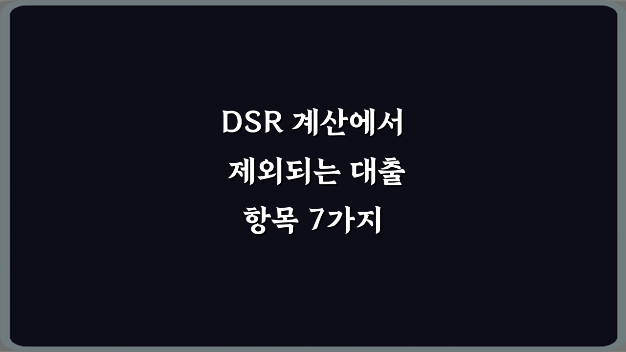 DSR 계산에서 제외되는 대출 항목 7가지 총정리