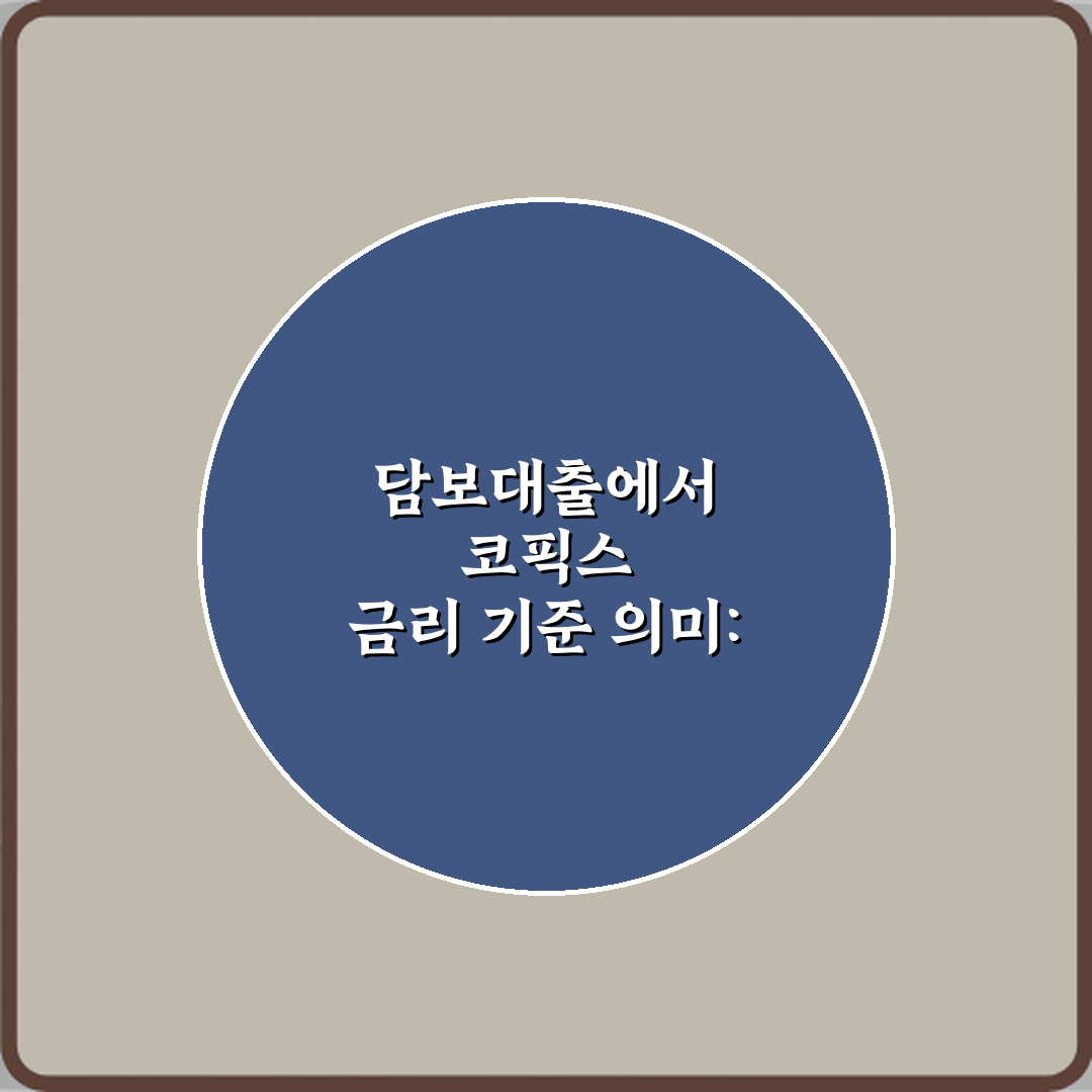 담보대출에서 코픽스 금리 기준 의미: 7가지 핵심 완벽 가이드